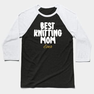 Best Knitting Mom Ever Baseball T-Shirt